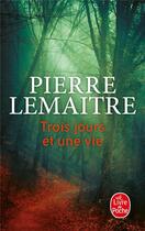 Couverture du livre « Trois jours et une vie » de Pierre Lemaitre aux éditions Le Livre De Poche