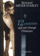 Couverture du livre « 12 couturiers qui ont changé l'histoire » de Bertrand Meyer-Stabley aux éditions Pygmalion