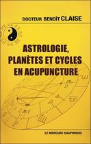Couverture du livre « Astrologie, planètes et cycles en acupuncture » de Benoit Claise aux éditions Mercure Dauphinois