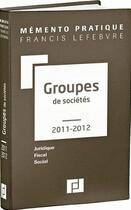 Couverture du livre « Mémento pratique ; groupes de sociétés (édition 2011/2012) » de  aux éditions Lefebvre