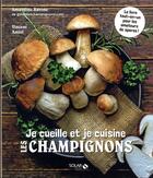 Couverture du livre « Je cueille et je cuisine les champignons » de Vincent Amiel et Aimery Chemin et Amandine Barone aux éditions Solar