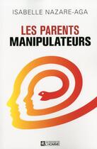 Couverture du livre « Les parents manipulateurs » de Isabelle Nazare-Aga aux éditions Editions De L'homme