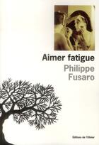 Couverture du livre « Aimer fatigue » de Philippe Fusaro aux éditions Editions De L'olivier