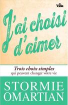 Couverture du livre « J'ai choisi d'aimer ; trois choix simples qui peuvent changer votre vie » de Stormie Omartian aux éditions Vida