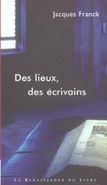 Couverture du livre « Des lieux, des ecrivains » de Jacques Franck aux éditions Renaissance Du Livre