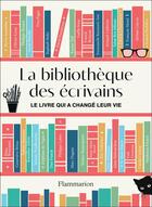 Couverture du livre « La bibliothèque des écrivains : le livre qui a changé leur vie » de Stephanie Khayat aux éditions Flammarion