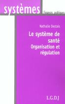 Couverture du livre « Le systeme de sante - organisation et regulation » de Destais N. aux éditions Lgdj