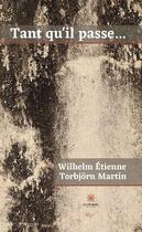 Couverture du livre « Tant qu'il passe... » de Wilhelm Etienne Torbjorn Martin aux éditions Le Lys Bleu