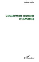 Couverture du livre « L'émancipation contrariée du Maghreb » de Mokhtar Lakehal aux éditions L'harmattan