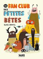 Couverture du livre « Le fan club des petites bêtes » de Elise Gravel aux éditions Alice
