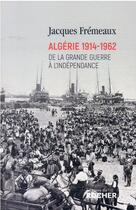 Couverture du livre « Algérie 1914-1962 : de la Grande Guerre à l'indépendance » de Jacques Fremeaux aux éditions Rocher