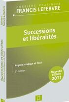 Couverture du livre « Successions et libéralités ; régime juridique et fiscal (édition 2011) » de  aux éditions Lefebvre