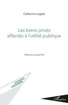 Couverture du livre « Les biens privés affectés à l'utilité publique » de Catherine Logeat aux éditions L'harmattan