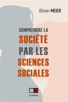 Couverture du livre « Comprendre la société par les sciences sociales » de Olivier Meier aux éditions Va Press