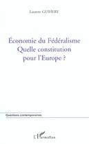 Couverture du livre « Economie du federalisme - quelle constitution pour l'europe ? » de Laurent Guihery aux éditions L'harmattan