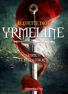 Couverture du livre « Yrmeline t.3 ; le bellator rex » de Bleuette Diot aux éditions Numeriklivres