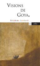 Couverture du livre « Visions de Goya » de Stephane Lambert aux éditions Arlea