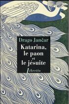 Couverture du livre « Katarina, le paon et le jésuite » de Drago Jancar aux éditions Libretto