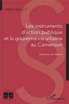 Couverture du livre « Les instruments d'action publique et la gouvernance urbaine au Cameroun » de William Bissou Ii aux éditions L'harmattan