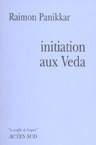 Couverture du livre « Initiation aux vedas » de Raimon Panikkar aux éditions Actes Sud
