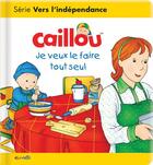 Couverture du livre « Les essentiels de Caillou : je veux le faire tout seul » de Christine L'Heureux et Kary aux éditions Chouette