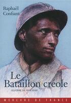 Couverture du livre « Le bataillon créole ; guerre de 1914-1918 » de Raphael Confiant aux éditions Mercure De France