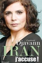 Couverture du livre « Iran : j'accuse ! » de Chahdortt Djavann aux éditions Grasset Et Fasquelle