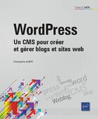 Couverture du livre « WordPress : un CMS pour créer et gérer blogs et sites web » de Christophe Aubry aux éditions Eni
