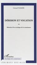 Couverture du livre « Derision et vocation - ou memoires d'un sociologue de la connaissance » de Gerard Namer aux éditions L'harmattan