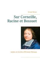 Couverture du livre « Sur Corneille, Racine et Bossuet ; notes et écrits d'Ernest Renan » de Ernest Renan aux éditions Books On Demand