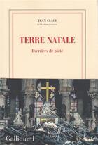 Couverture du livre « Terre natale ; exercices de piété » de Jean Clair aux éditions Gallimard