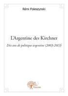 Couverture du livre « L'Argentine des Kirchner » de Remi Foleszynski aux éditions Edilivre-aparis