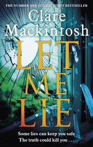 Couverture du livre « LET ME LIE - THE NUMBER ONE SUNDAY TIMES BESTSELLER » de Clare Mackintosh aux éditions Sphere