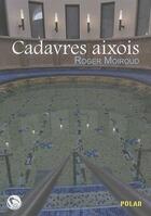 Couverture du livre « Cadavres aixois » de Roger Moiroud aux éditions Editions Thot