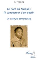 Couverture du livre « Le nom en Afrique : fil conducteur d'un destin ; un exemple camerounais » de Perrin aux éditions L'harmattan