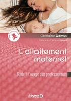 Couverture du livre « L'allaitement maternel ; guide à l'usage des professionnels » de Ghislaine Camus aux éditions De Boeck Superieur