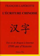 Couverture du livre « L'écriture chinoise ; des os de dragon à internet, 3500 ans d'histoire » de Francois Laperotte aux éditions Clea