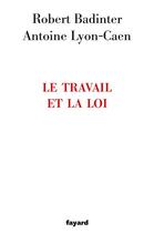 Couverture du livre « Le travail et la loi » de Robert Badinter et Antoine Lyon-Caen aux éditions Fayard