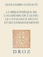 Couverture du livre « La bibliotheque de l'academie de calvin : le catalogue de 1572 et ses enseignements » de Alexandre Ganoczy aux éditions Librairie Droz