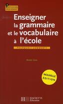 Couverture du livre « Enseigner la grammaire et le vocabulaire à l'école ; pourquoi ? comment ? » de Leon-R aux éditions Hachette Education