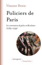 Couverture du livre « Policiers de Paris : les commissaires de police en Révolution (1789-1799) » de Vincent Denis aux éditions Champ Vallon