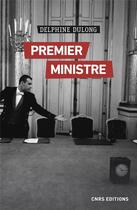Couverture du livre « Premier ministre » de Delphine Dulong aux éditions Cnrs