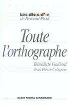 Couverture du livre « Toute l'orthographe » de Jean-Pierre Colignon et Benedicte Gaillard aux éditions Albin Michel