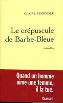 Couverture du livre « Le crepuscule de barbe-bleue » de Claire Legendre aux éditions Grasset Et Fasquelle