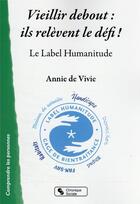Couverture du livre « Vieillir debout : ils relèvent le défi ! le label humanitude » de Annie De Vivie aux éditions Chronique Sociale