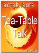 Couverture du livre « Tea-Table Talk » de J.K. Jerome aux éditions Ebookslib