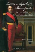 Couverture du livre « Louis Napoléon Bonaparte ; le coup d'Etat du 2 décembre 1851 » de Arnaud-Dominique Houte aux éditions Larousse