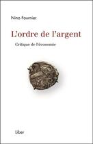 Couverture du livre « L'ordre de l'argent ; critique de l'économie » de Nino Fournier aux éditions Liber