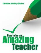 Couverture du livre « How to be an amazing teacher » de Bentley-Davies Caroline aux éditions Crown House Digital