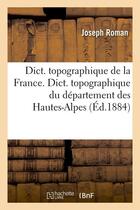 Couverture du livre « Dict. topographique de la france. , dict. topographique du departement des hautes-alpes (ed.1884) » de  aux éditions Hachette Bnf